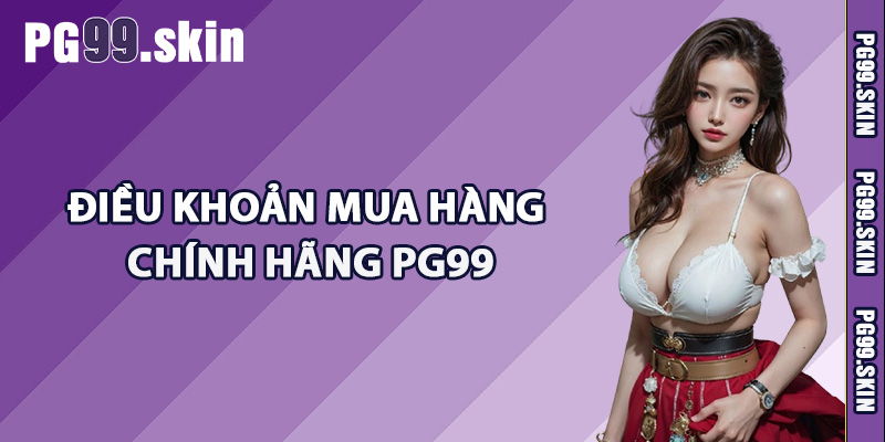 Điều khoản mua hàng chính hãng PG99